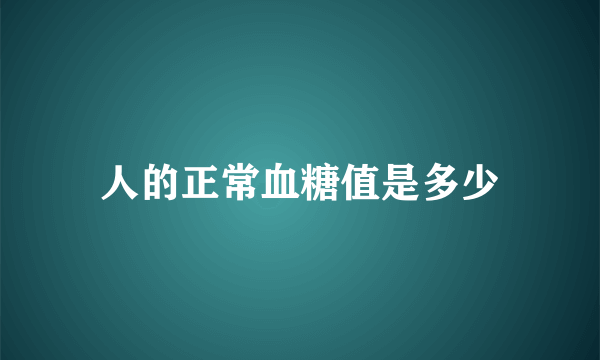 人的正常血糖值是多少