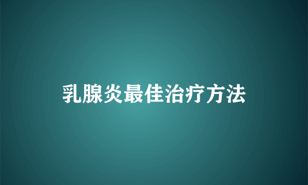 乳腺炎最佳治疗方法