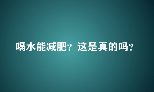 喝水能减肥？这是真的吗？