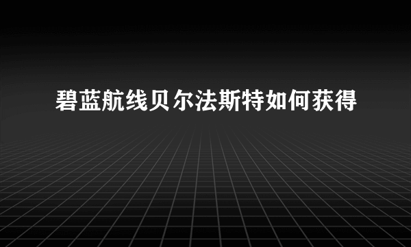 碧蓝航线贝尔法斯特如何获得