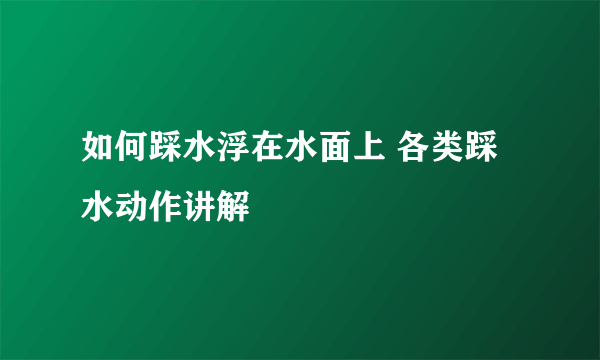 如何踩水浮在水面上 各类踩水动作讲解