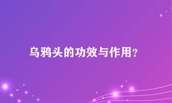 乌鸦头的功效与作用？