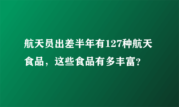 航天员出差半年有127种航天食品，这些食品有多丰富？