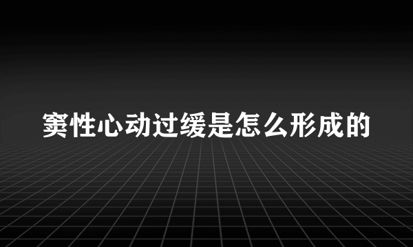 窦性心动过缓是怎么形成的