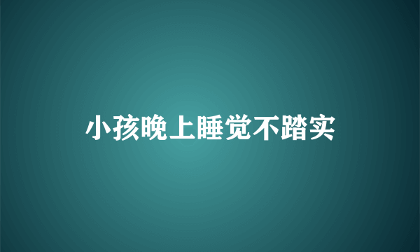 小孩晚上睡觉不踏实