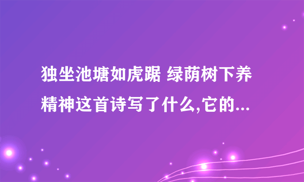 独坐池塘如虎踞 绿荫树下养精神这首诗写了什么,它的特点有哪些,读出了毛泽东什么的志向