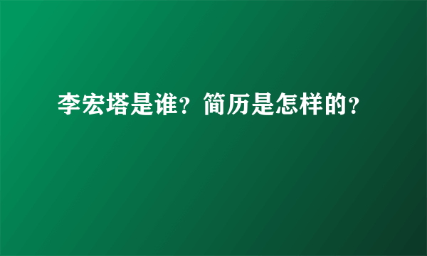 李宏塔是谁？简历是怎样的？