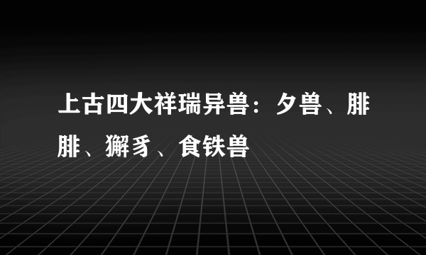 上古四大祥瑞异兽：夕兽、腓腓、獬豸、食铁兽