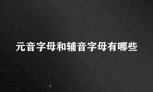 元音字母和辅音字母有哪些