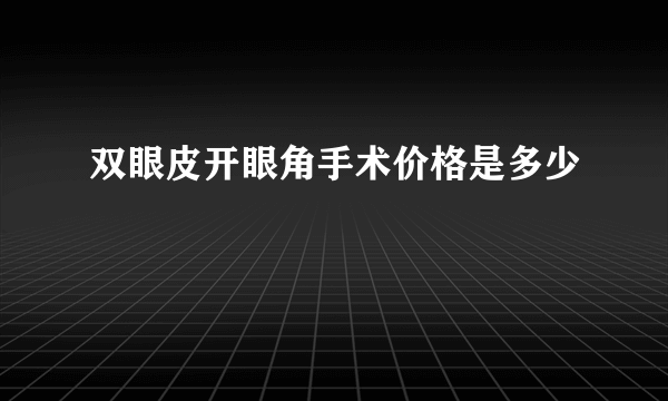 双眼皮开眼角手术价格是多少