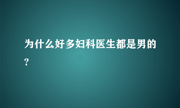 为什么好多妇科医生都是男的?