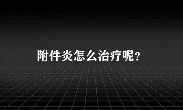 附件炎怎么治疗呢？