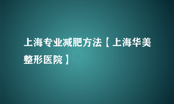 上海专业减肥方法【上海华美整形医院】