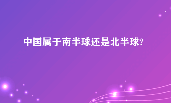 中国属于南半球还是北半球?