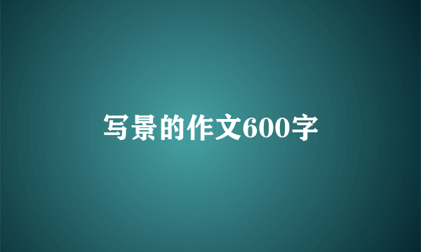 写景的作文600字