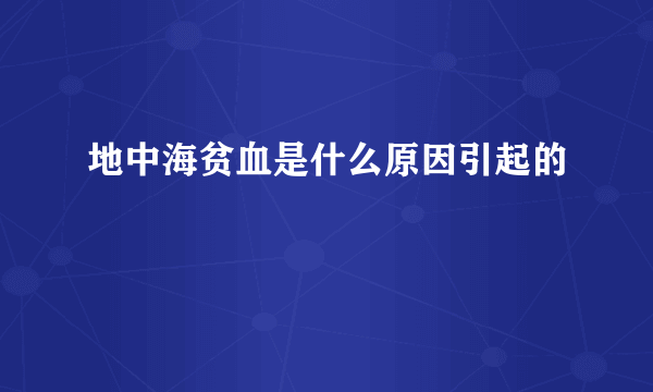 地中海贫血是什么原因引起的