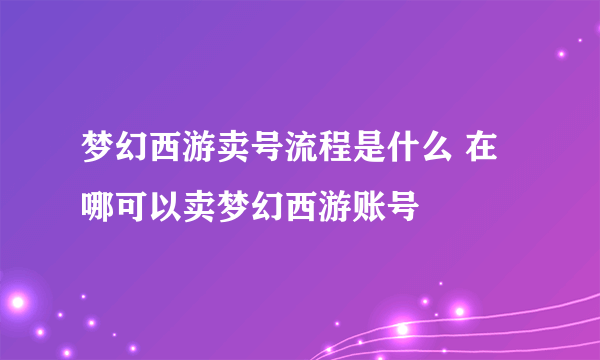 梦幻西游卖号流程是什么 在哪可以卖梦幻西游账号