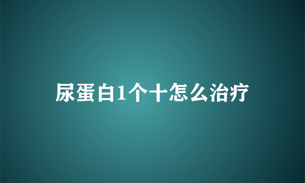 尿蛋白1个十怎么治疗