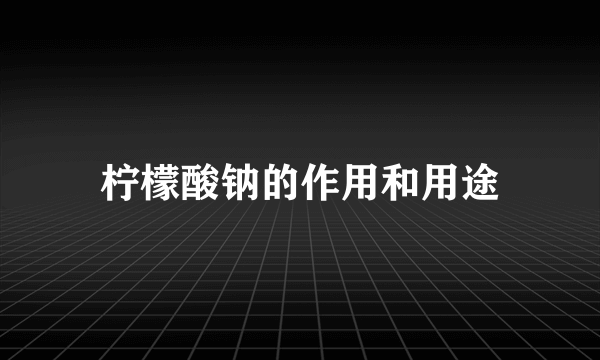 柠檬酸钠的作用和用途