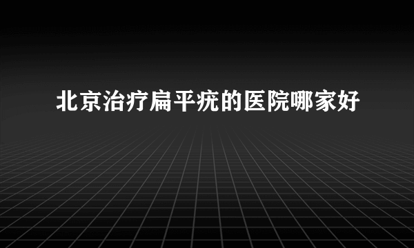 北京治疗扁平疣的医院哪家好