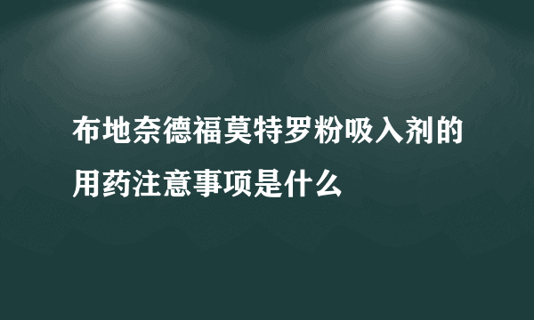 布地奈德福莫特罗粉吸入剂的用药注意事项是什么