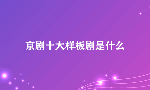 京剧十大样板剧是什么