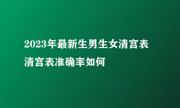 2023年最新生男生女清宫表 清宫表准确率如何