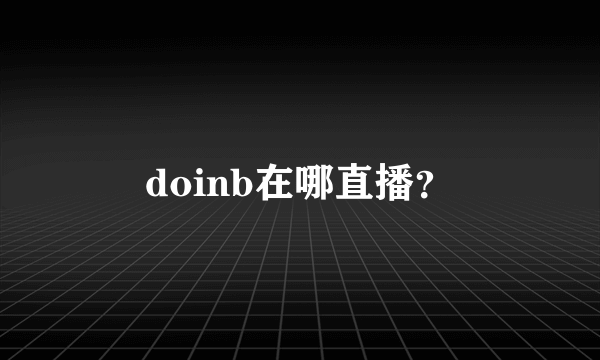 doinb在哪直播？