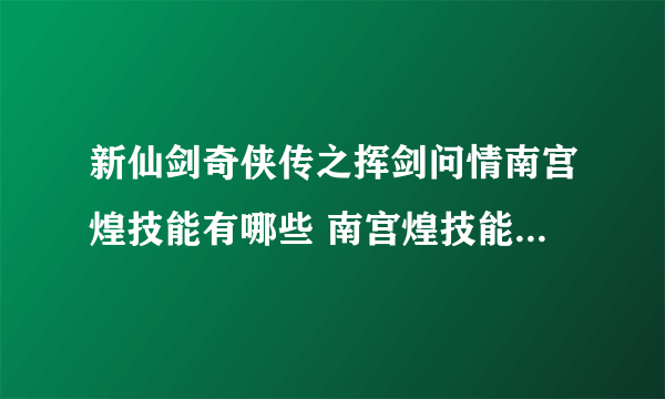 新仙剑奇侠传之挥剑问情南宫煌技能有哪些 南宫煌技能效果介绍