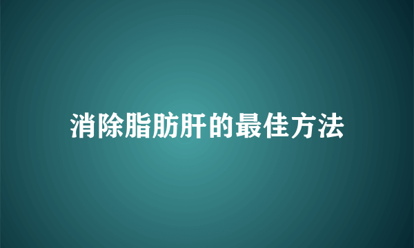 消除脂肪肝的最佳方法