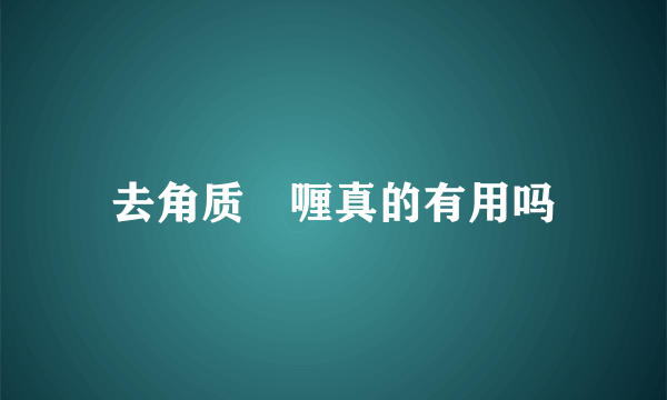 去角质啫喱真的有用吗