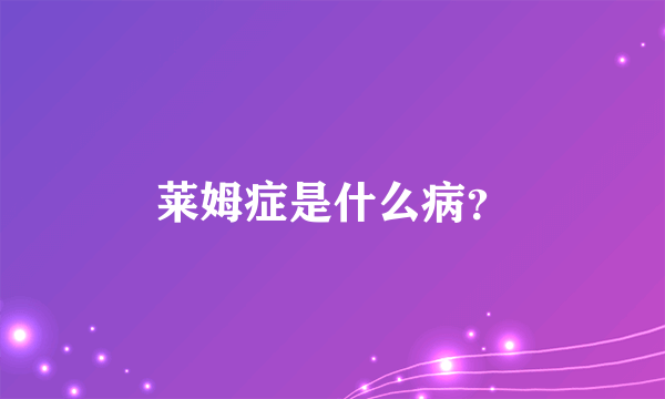 莱姆症是什么病？