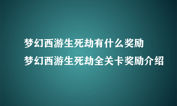 梦幻西游生死劫有什么奖励 梦幻西游生死劫全关卡奖励介绍