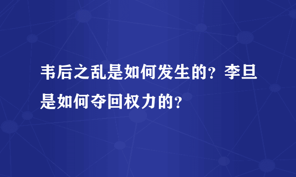 韦后之乱是如何发生的？李旦是如何夺回权力的？