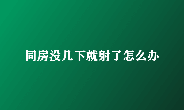 同房没几下就射了怎么办