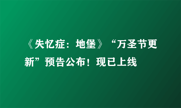 《失忆症：地堡》“万圣节更新”预告公布！现已上线