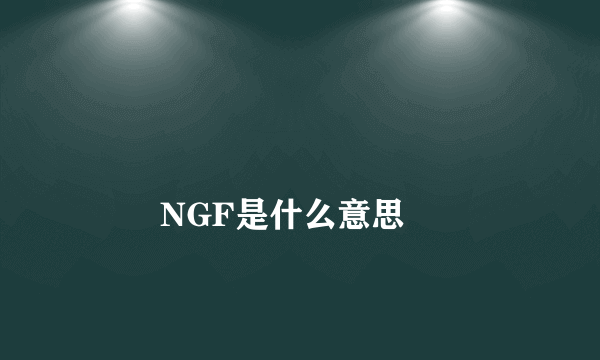 
        NGF是什么意思
    