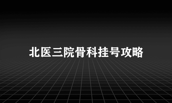 北医三院骨科挂号攻略