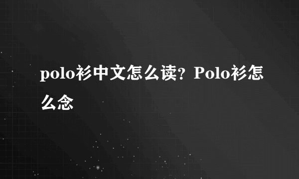 polo衫中文怎么读？Polo衫怎么念