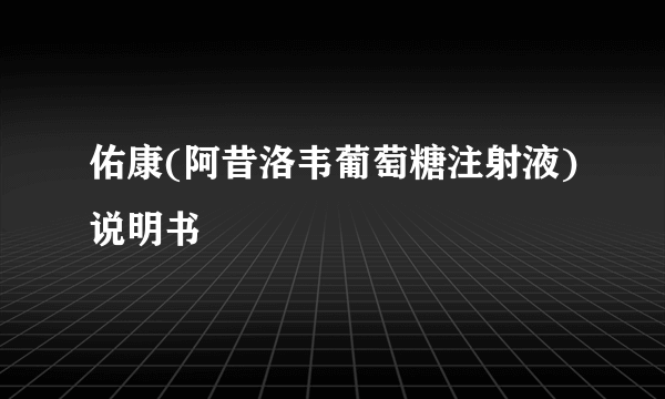 佑康(阿昔洛韦葡萄糖注射液)说明书