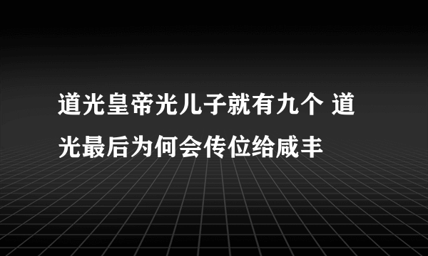 道光皇帝光儿子就有九个 道光最后为何会传位给咸丰