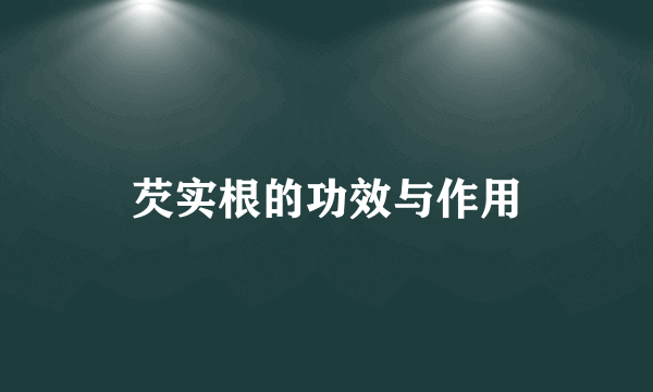 芡实根的功效与作用