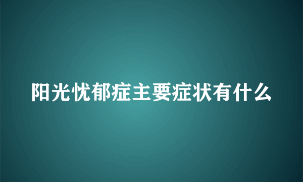 阳光忧郁症主要症状有什么