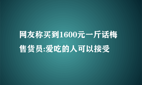 网友称买到1600元一斤话梅 售货员:爱吃的人可以接受