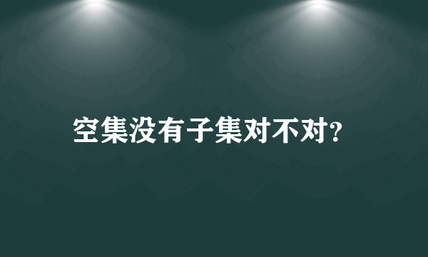 空集没有子集对不对？