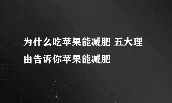 为什么吃苹果能减肥 五大理由告诉你苹果能减肥