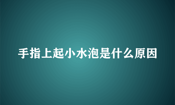 手指上起小水泡是什么原因