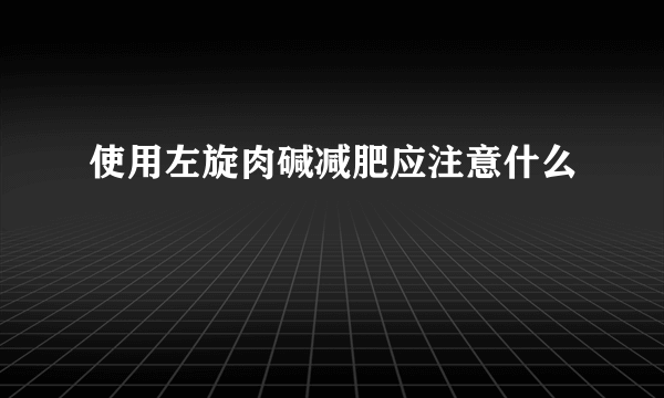 使用左旋肉碱减肥应注意什么