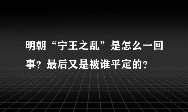 明朝“宁王之乱”是怎么一回事？最后又是被谁平定的？