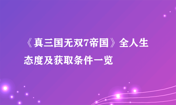 《真三国无双7帝国》全人生态度及获取条件一览